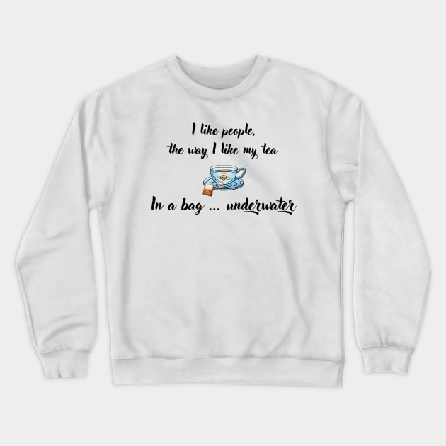 I Like People, the Way I Like My Tea Crewneck Sweatshirt by imphavok